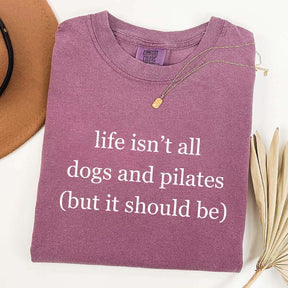 Life Isn't All Dogs and Pilates T-Shirt