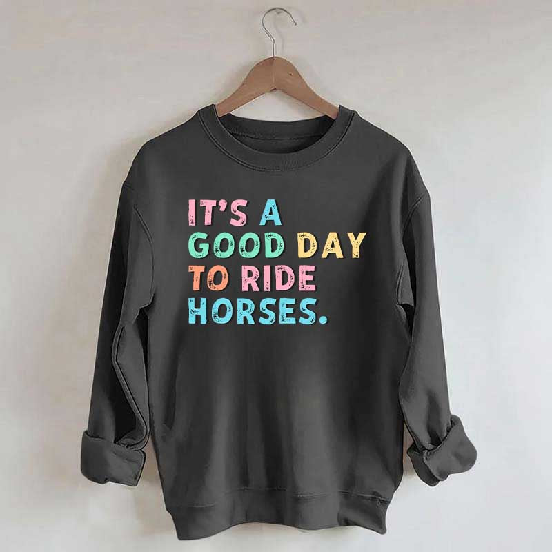 It's A Good Day To Ride Horses Sweatshirt