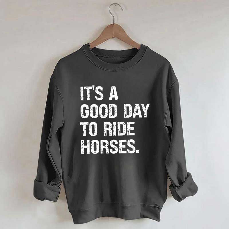 It's a Good Day To Ride Horses Sweatshirt