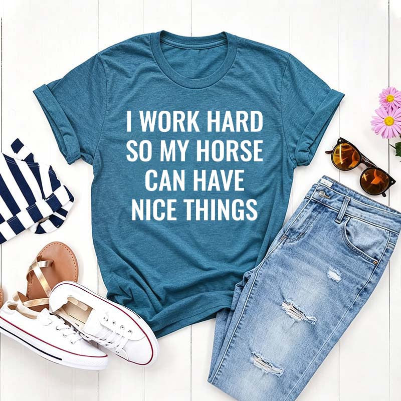 I Work Hard So My Horse Can Have Nice Things T-Shirt