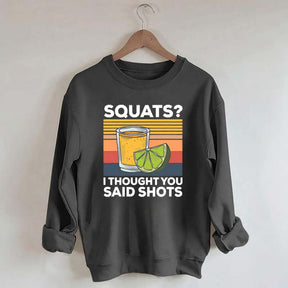 Squats I Thought You Said Shots Sweatshirt