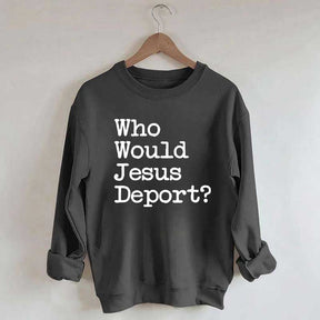 Who Would Jesus Deport Sweatdhirt