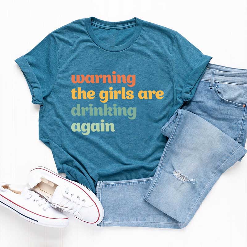 Warning The Girls Are Drinking Again T-Shirt