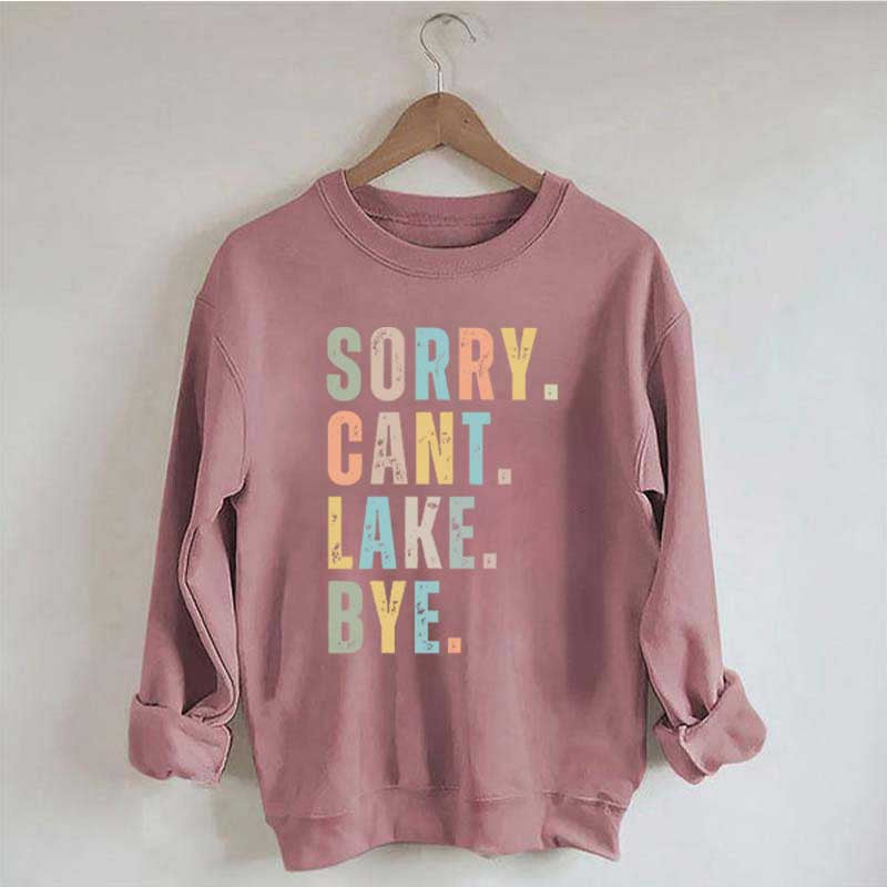 Sorry Can't Lake Bye Sweatshirt