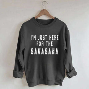 I'm Just Here For The Savasana Yoga Sweatshirt