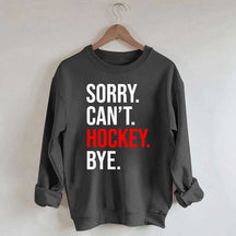 Sorry Can't Hockey Bye Sweatshirt