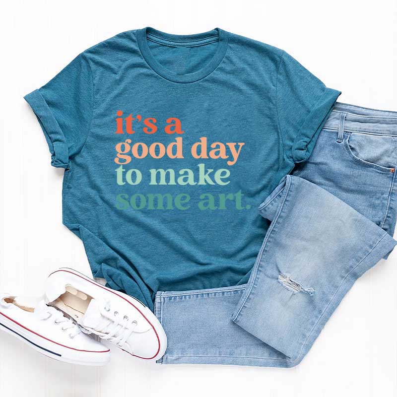 It's a Good Day To Make Some Art T-Shirt