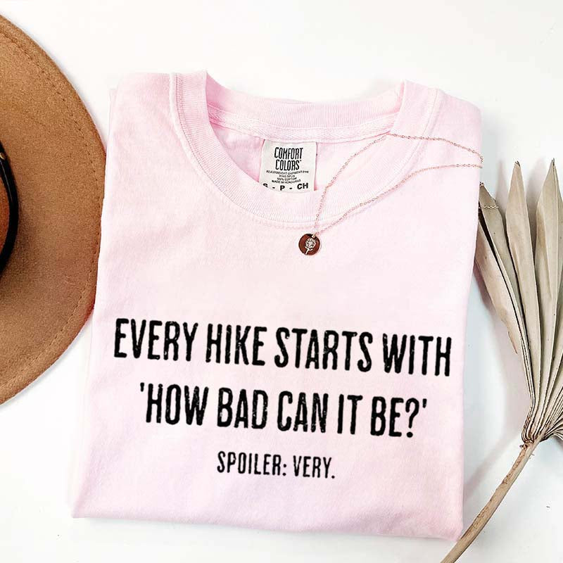 Every Hike Starts With How Bad Can It Be Sarcastic Hiking T-Shirt