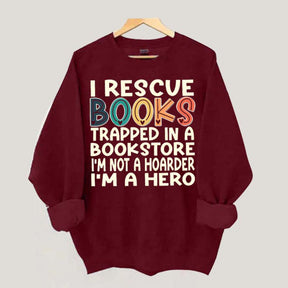 Cute I Rescue Books Trapped In The Bookstore I'm Not A Hoarder I'm A Hero Sweatshirt