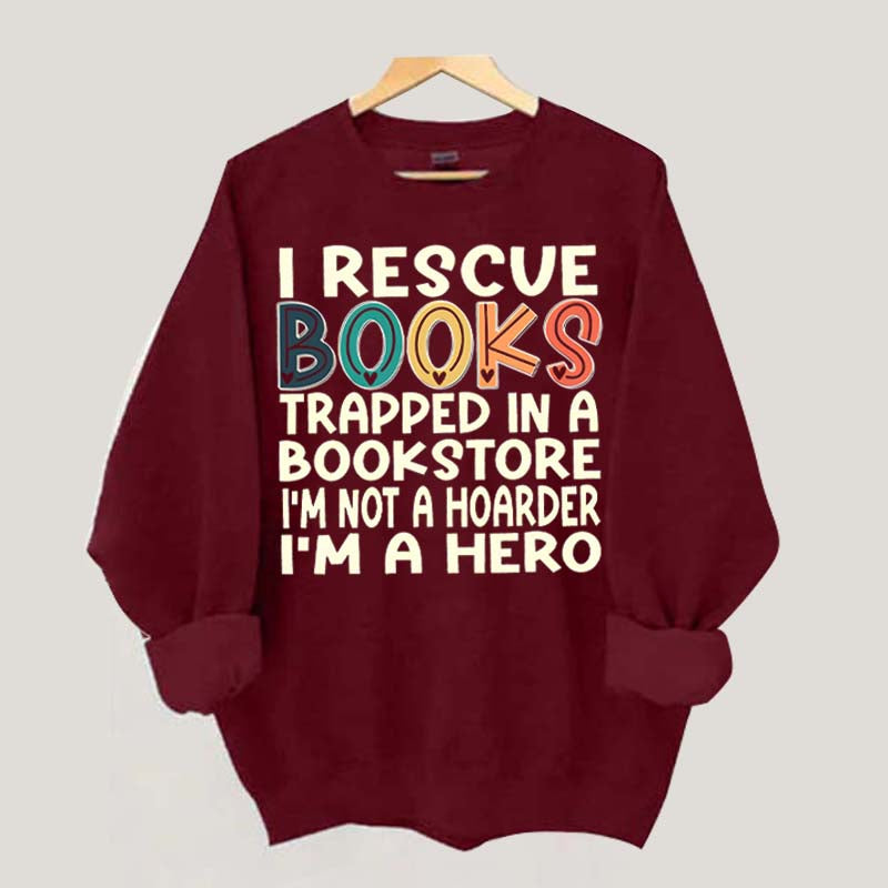 Cute I Rescue Books Trapped In The Bookstore I'm Not A Hoarder I'm A Hero Sweatshirt