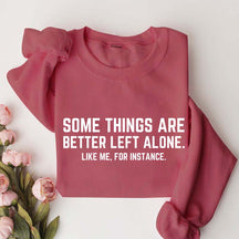 Some Things Are Better Left Alone Like Me For Instance Sweatshirt