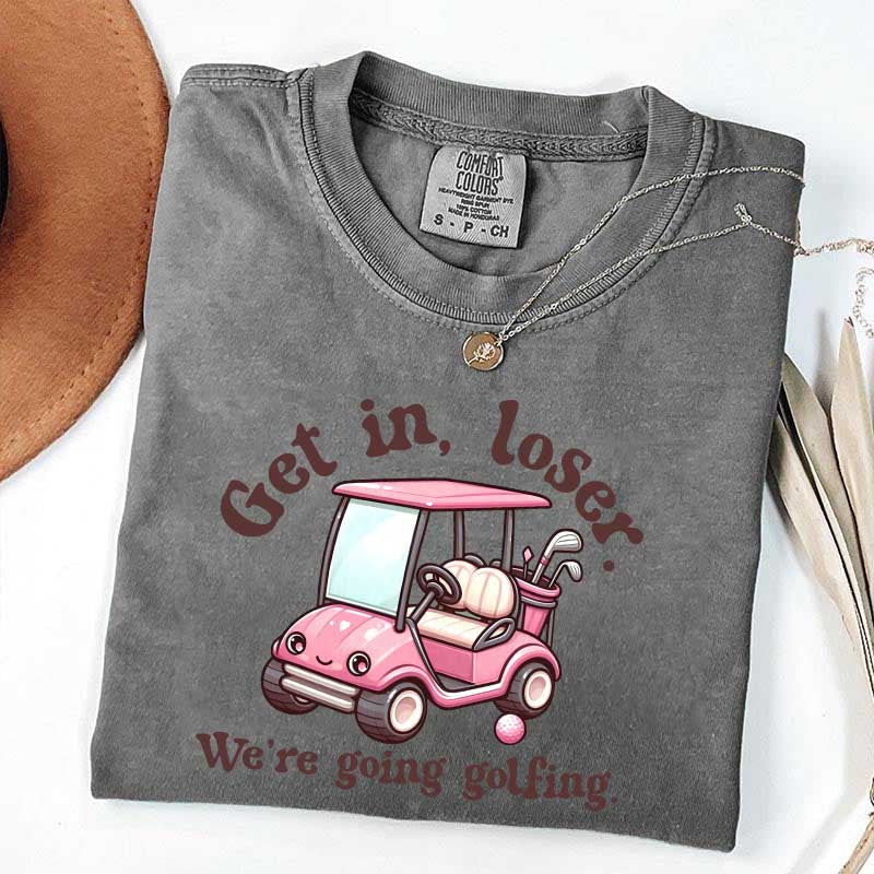 Get In Loser We're Going Golfing Ladies Golf T-Shirt