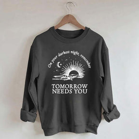 On Your Darkest Night Remember Tomorrow Needs You Sweatshirt