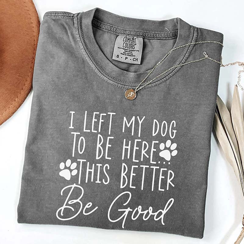 I Left My Dog To Be Here Mom T-Shirt