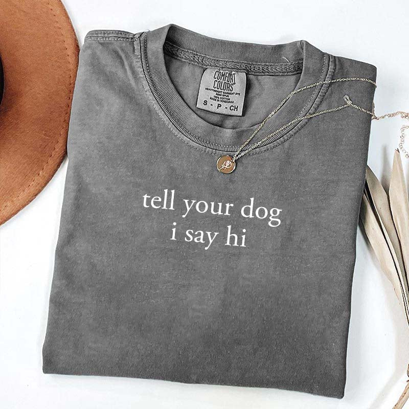 Tell Your Dog I Say Hi T-Shirt