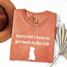 Sorry But I Have To Get Back To The Lab T-Shirt