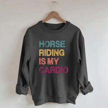 Horse Riding Is My Cardio Sweatshirt