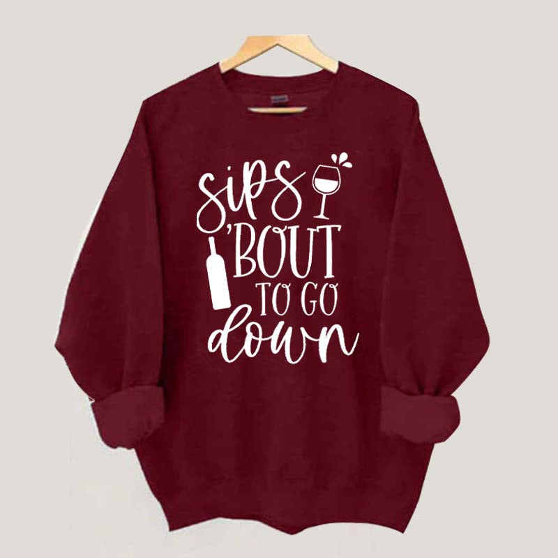 Sips Bout To Go On Wine Sweatshirt