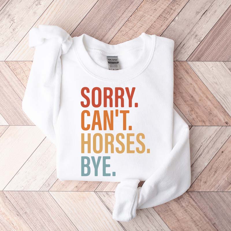 Sorry Can't Horses Bye Lover Funny Sweatshirt