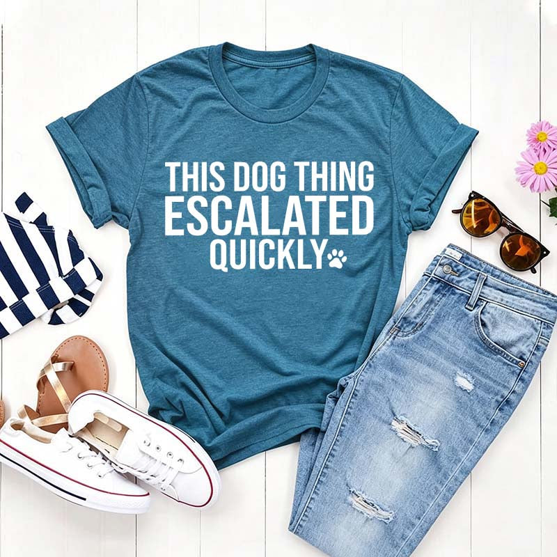 This Dog Thing Escalated Quickly Funny T-Shirt