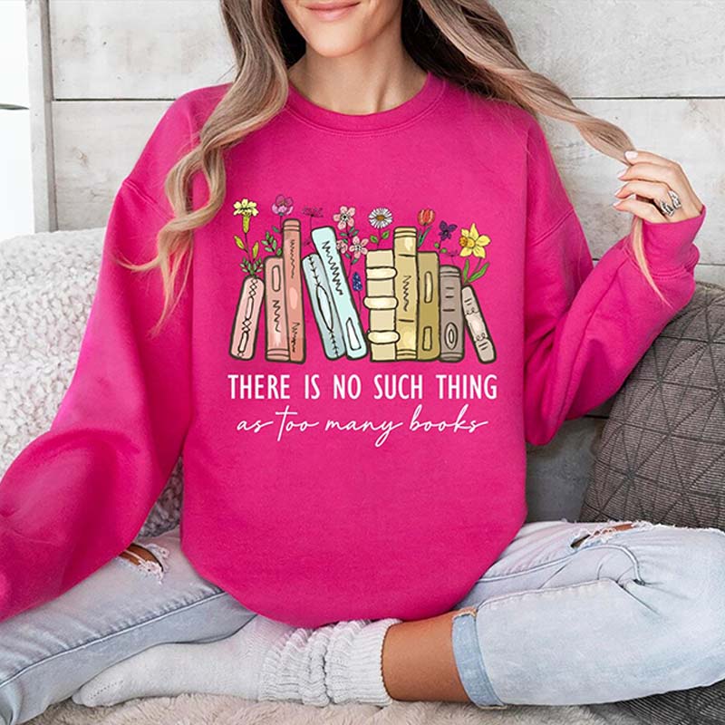 Floral There Is No Such Thing As Too Many Books Sweatshirt