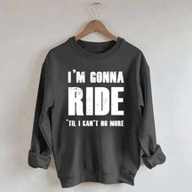 I'm Gonna Ride 'Til I Can't No More Horse Sweatshirt