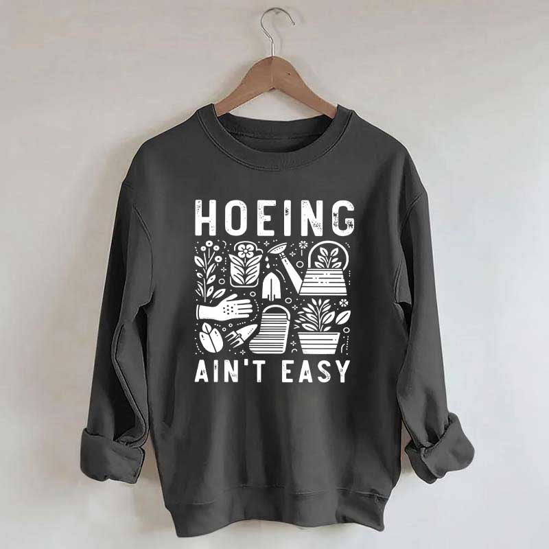 Hoeing Ain't Easy Plant Lover Sweatshirt
