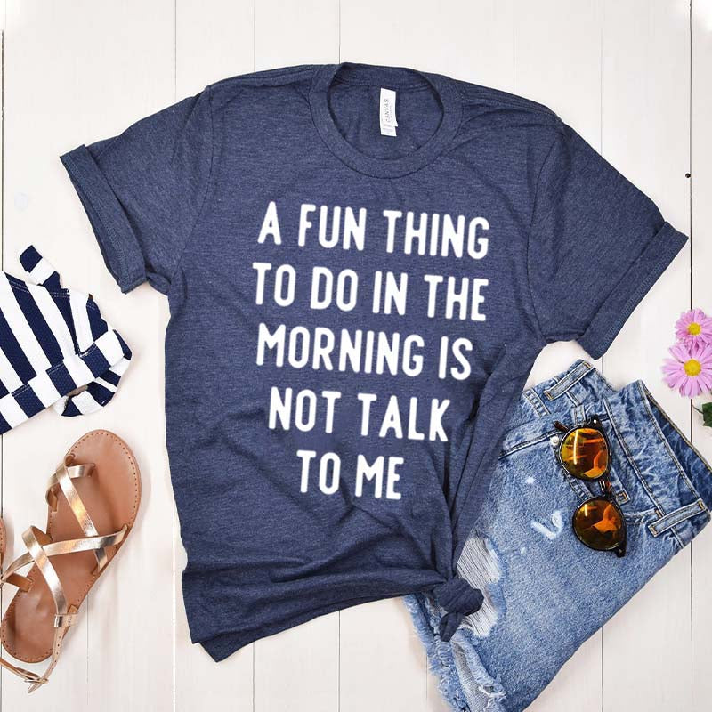 A Fun Thing To Do In The Morning Is Not Talk To Me T-Shirt