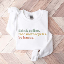 Drink Coffee Ride Motorcycles Be Happy Sweatshirt