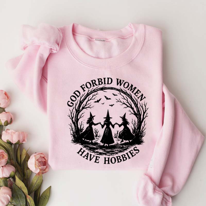 God Forbid Women Have Hobbies Sweaatshirt