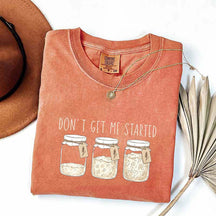 Don't Get Me Started T-Shirt