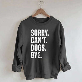 Sorry Can't Dogs Bye Sweatshirt