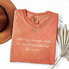 I Don't Get Enough Credit For The Things I Mange Not Say T-Shirt