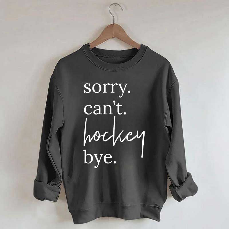 Sorry Can't Hockey Bye Busy Parent Sweatshirt
