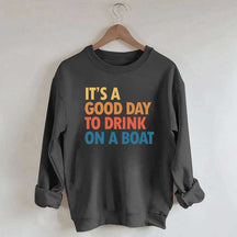 It's A Good Day To Drink On A Boat Sweatshirt