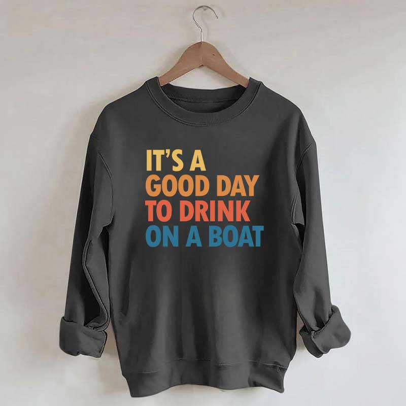 It's A Good Day To Drink On A Boat Sweatshirt