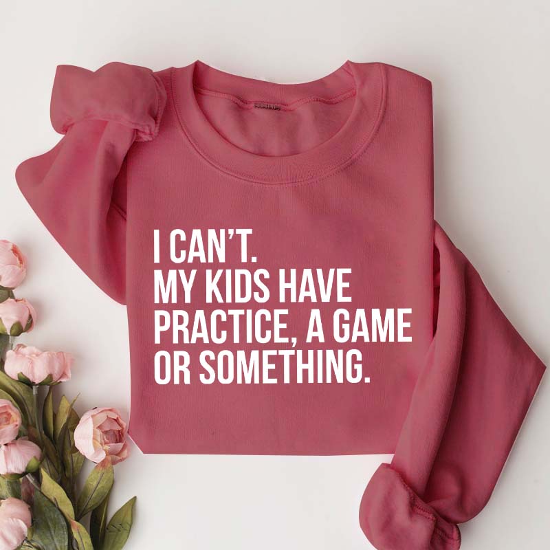Funny I Can't My Kids Have Practice Sweatshirt