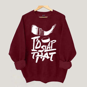 I'd Slap That Hockey Sweatshirt