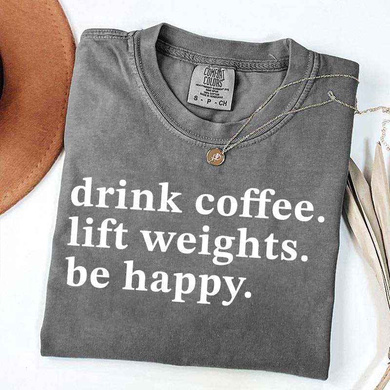 Drink Coffee Lift Weights Be Happy T-Shirt