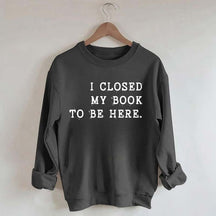 Funny I Closed My Book To Be Here Sweatshirt
