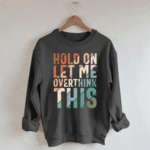 Hold On Let Me Overthink This Sweatshirt
