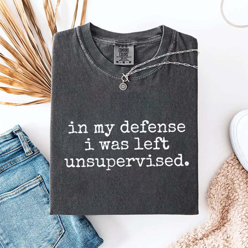 In My Defense I Was Left Unsupervised T-Shirt