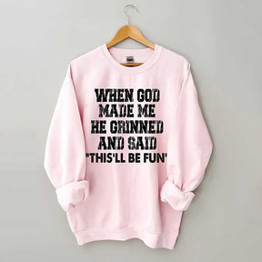 When God Made Me He Grinned And Said This'll Be Sweatshirt