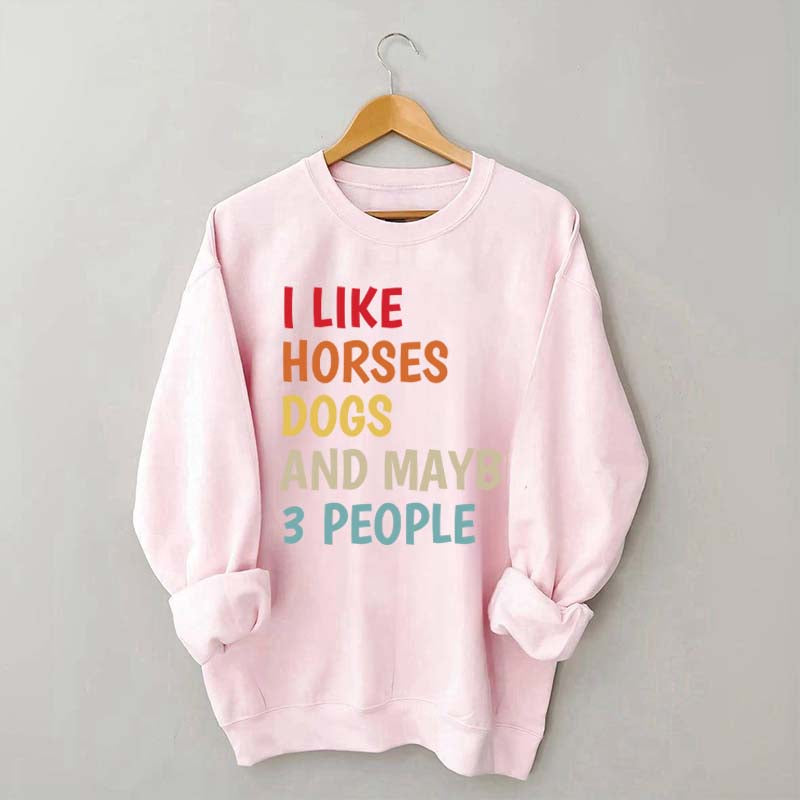 I Like Horses Dogs And Maybe 3 People Funny Sweatshirt