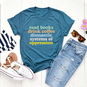 Cute Read Books Drink Coffee Dismantle Systems of Oppression T-Shirt