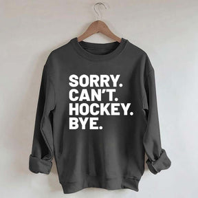 Sorry Can't Hockey Bye Sweatshirt
