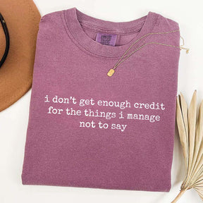 I Don't Get Enough Credit For The Things I Manage Not To Say T-Shirt