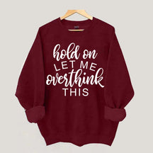 Funny Quote Hold On Let Me Overthink This Sweatshirt