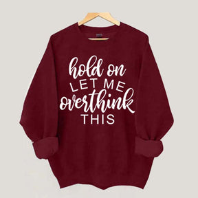 Funny Quote Hold On Let Me Overthink This Sweatshirt