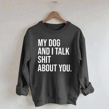 My Dogs and I Talk Shit About You Sweatshirt